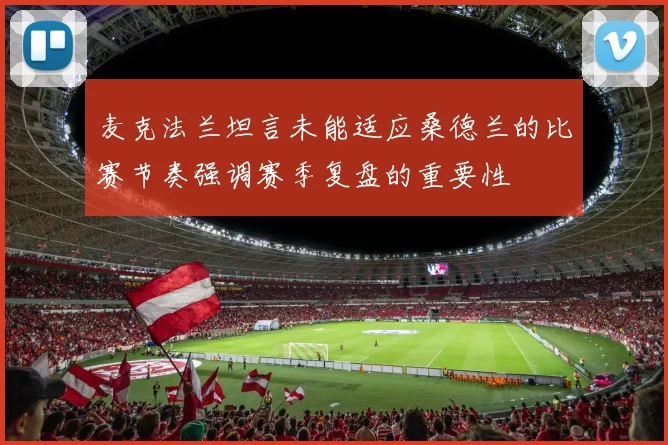 麦克法兰坦言未能适应桑德兰的比赛节奏强调赛季复盘的重要性