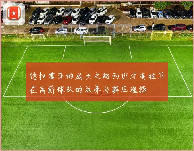 德拉雷亚的成长之路西班牙高控卫在高薪球队的放养与解压选择